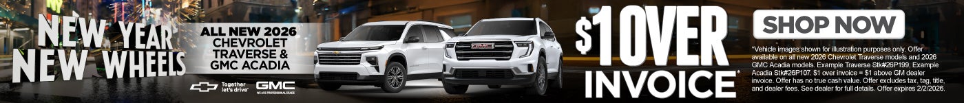 All New 2026 Chevrolet Traverse and GMC Acadia Models	$1 Over Invoice!*