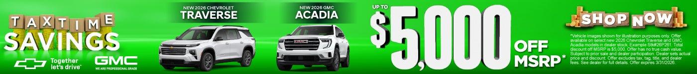 New 2026 Chevrolet Traverse and GMC Acadia	Up To $5,000 Off MSRP*