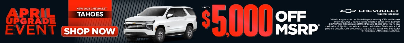 New 2026 Chevrolet Tahoes	Up To $5,000 Off MSRP*