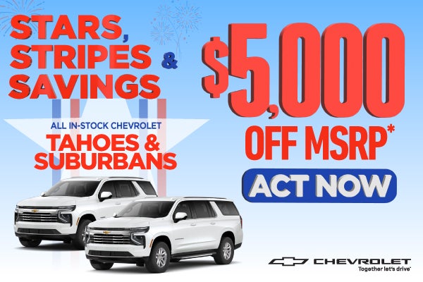All In-Stock Chevrolet Tahoes and Suburbans	$5,000 Off MSRP*